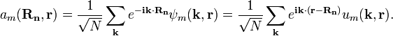 a_{m}{\mathbf  {(R_{n},r)}}={\frac  {1}{{\sqrt  {N}}}}\sum _{{{\mathbf  {k}}}}{e^{{{\mathbf  {-ik\cdot R_{n}}}}}\psi _{m}{\mathbf  {(k,r)}}}={\frac  {1}{{\sqrt  {N}}}}\sum _{{{\mathbf  {k}}}}{e^{{{\mathbf  {ik\cdot (r-R_{n})}}}}u_{m}{\mathbf  {(k,r)}}}.