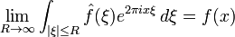 \lim _{{R\rightarrow \infty }}\int _{{|\xi |\leq R}}{\hat  {f}}(\xi )e^{{2\pi ix\xi }}\,d\xi =f(x)