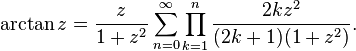 \arctan z={\frac  {z}{1+z^{2}}}\sum _{{n=0}}^{\infty }\prod _{{k=1}}^{n}{\frac  {2kz^{2}}{(2k+1)(1+z^{2})}}.