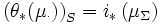 \left(\theta _{{*}}(\mu _{{\cdot }})\right)_{{S}}=i_{{*}}\left(\mu _{{\Sigma }}\right)