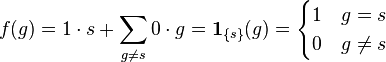 f(g)=1\cdot s+\sum _{{g\not =s}}0\cdot g={\mathbf  {1}}_{{\{s\}}}(g)={\begin{cases}1&g=s\\0&g\neq s\end{cases}}