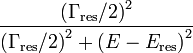 {\frac  {\left(\Gamma _{{\mathrm  {res}}}/2\right)^{2}}{\left(\Gamma _{{\mathrm  {res}}}/2\right)^{2}+\left(E-E_{{\mathrm  {res}}}\right)^{2}}}