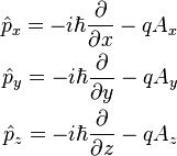 {\begin{aligned}{\hat  {p}}_{x}=-i\hbar {\frac  {\partial }{\partial x}}-qA_{x}\\{\hat  {p}}_{y}=-i\hbar {\frac  {\partial }{\partial y}}-qA_{y}\\{\hat  {p}}_{z}=-i\hbar {\frac  {\partial }{\partial z}}-qA_{z}\end{aligned}}