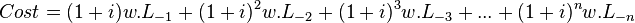 Cost=(1+i)w.L_{{-1}}+(1+i)^{{2}}w.L_{{-2}}+(1+i)^{{3}}w.L_{{-3}}+...+(1+i)^{{n}}w.L_{{-n}}