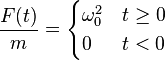 {F(t) \over m}={\begin{cases}\omega _{0}^{2}&t\geq 0\\0&t<0\end{cases}}