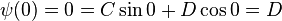 \psi (0)=0=C\sin 0+D\cos 0=D\!