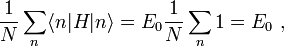 {\frac  {1}{N}}\sum _{n}\langle n|H|n\rangle =E_{0}{\frac  {1}{N}}\sum _{n}1=E_{0}\ ,