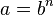 a=b^{n}