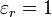 \varepsilon _{r}=1