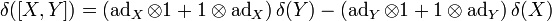 \delta ([X,Y])=\left(\operatorname {ad}_{X}\otimes 1+1\otimes \operatorname {ad}_{X}\right)\delta (Y)-\left(\operatorname {ad}_{Y}\otimes 1+1\otimes \operatorname {ad}_{Y}\right)\delta (X)