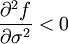 {\frac  {\partial ^{2}f}{\partial \sigma ^{2}}}<0