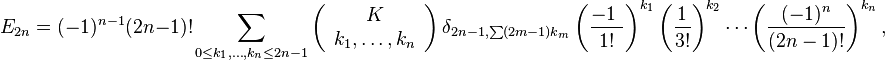 E_{{2n}}=(-1)^{{n-1}}(2n-1)!\sum _{{0\leq k_{1},\ldots ,k_{n}\leq 2n-1}}\left({\begin{array}{c}K\\k_{1},\ldots ,k_{n}\end{array}}\right)\delta _{{2n-1,\sum (2m-1)k_{m}}}\left({\frac  {-1~}{1!}}\right)^{{k_{1}}}\left({\frac  {1}{3!}}\right)^{{k_{2}}}\cdots \left({\frac  {(-1)^{n}}{(2n-1)!}}\right)^{{k_{n}}},