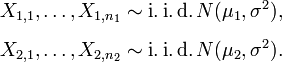 {\begin{aligned}X_{{1,1}},\ldots ,X_{{1,n_{1}}}&\sim \operatorname {i.i.d.}N(\mu _{1},\sigma ^{2}),\\[6pt]X_{{2,1}},\ldots ,X_{{2,n_{2}}}&\sim \operatorname {i.i.d.}N(\mu _{2},\sigma ^{2}).\end{aligned}}