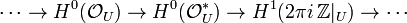 \cdots \to H^{0}({\mathcal  O}_{U})\to H^{0}({\mathcal  O}_{U}^{*})\to H^{1}(2\pi i\,{\mathbb  Z}|_{U})\to \cdots 