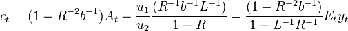 c_{t}=(1-R^{{-2}}b^{{-1}})A_{t}-{\frac  {u_{1}}{u_{2}}}{\frac  {(R^{{-1}}b^{{-1}}L^{{-1}})}{1-R}}+{\frac  {(1-R^{{-2}}b^{{-1}})}{1-L^{{-1}}R^{{-1}}}}E_{t}y_{t}