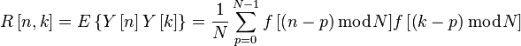 R\left[n,k\right]=E\left\{Y\left[n\right]Y\left[k\right]\right\}={\frac  {1}{N}}\sum \limits _{{p=0}}^{{N-1}}{f\left[\left(n-p\right){\bmod  N}\right]}f\left[\left(k-p\right){\bmod  N}\right]