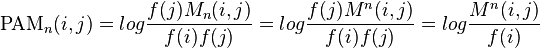 {\text{PAM}}_{n}(i,j)=log{\frac  {f(j)M_{{n}}(i,j)}{f(i)f(j)}}=log{\frac  {f(j)M^{n}(i,j)}{f(i)f(j)}}=log{\frac  {M^{n}(i,j)}{f(i)}}