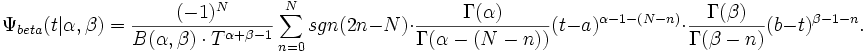 \Psi _{{beta}}(t|\alpha ,\beta )={\frac  {(-1)^{{N}}}{B(\alpha ,\beta )\cdot T^{{\alpha +\beta -1}}}}\sum _{{n=0}}^{{N}}sgn(2n-N)\cdot {\frac  {\Gamma (\alpha )}{\Gamma (\alpha -(N-n))}}(t-a)^{{\alpha -1-(N-n)}}\cdot {\frac  {\Gamma (\beta )}{\Gamma (\beta -n)}}(b-t)^{{\beta -1-n}}.