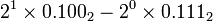 2^{1}\times 0.100_{2}-2^{0}\times 0.111_{2}