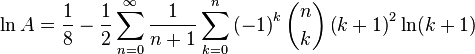 \ln A={\frac  {1}{8}}-{\frac  {1}{2}}\sum _{{n=0}}^{\infty }{\frac  {1}{n+1}}\sum _{{k=0}}^{n}\left(-1\right)^{k}{\binom  {n}{k}}\left(k+1\right)^{2}\ln(k+1)