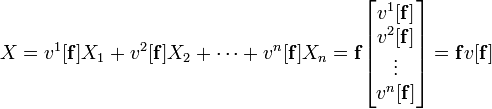 X=v^{1}[{\mathbf  {f}}]X_{1}+v^{2}[{\mathbf  {f}}]X_{2}+\dots +v^{n}[{\mathbf  {f}}]X_{n}={\mathbf  {f}}{\begin{bmatrix}v^{1}[{\mathbf  {f}}]\\v^{2}[{\mathbf  {f}}]\\\vdots \\v^{n}[{\mathbf  {f}}]\end{bmatrix}}={\mathbf  {f}}v[{\mathbf  {f}}]\,