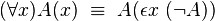 (\forall x)A(x)\ \equiv \ A(\epsilon x\ (\neg A))