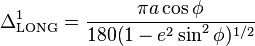 \Delta _{{{\rm {LONG}}}}^{1}={\frac  {\pi a\cos \phi }{180(1-e^{2}\sin ^{2}\phi )^{{1/2}}}}\,