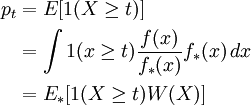 {\begin{aligned}p_{t}&{}={E}[1(X\geq t)]\\&{}=\int 1(x\geq t){\frac  {f(x)}{f_{*}(x)}}f_{*}(x)\,dx\\&{}={E_{*}}[1(X\geq t)W(X)]\end{aligned}}