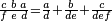 \scriptstyle {\frac  {c\,\,b\,\,a}{f\,\,e\,\,d}}={\frac  {a}{d}}+{\frac  {b}{de}}+{\frac  {c}{def}}