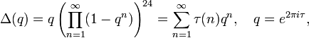 \Delta (q)=q\left(\prod _{{n=1}}^{{\infty }}(1-q^{n})\right)^{{24}}=\sum _{{n=1}}^{{\infty }}\tau (n)q^{n},\quad q=e^{{2\pi i\tau }},