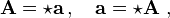 {\mathbf  {A}}=\star {\mathbf  {a}}\,,\quad {\mathbf  {a}}=\star {\mathbf  {A}}\ ,