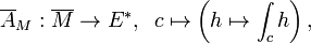 \overline {A}_{M}:\overline {M}\to E^{*},\;\;c\mapsto \left(h\mapsto \int _{c}h\right),