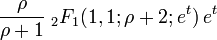 {\frac  {\rho }{\rho +1}}\;{}_{2}F_{1}(1,1;\rho +2;e^{t})\,e^{t}\,