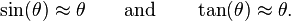 \sin(\theta )\approx \theta \qquad {\mathrm  {and}}\qquad \tan(\theta )\approx \theta .