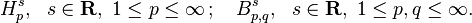 H_{p}^{s},\ \ s\in {\mathbf  {R}},\ 1\leq p\leq \infty \,;\quad B_{{p,q}}^{s},\ \ s\in {\mathbf  {R}},\ 1\leq p,q\leq \infty .