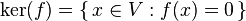 \operatorname {\ker }(f)=\{\,x\in V:f(x)=0\,\}