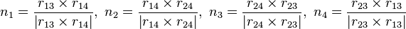 n_{{1}}={\frac  {r_{{13}}\times r_{{14}}}{\left|r_{{13}}\times r_{{14}}\right|}},\;n_{{2}}={\frac  {r_{{14}}\times r_{{24}}}{\left|r_{{14}}\times r_{{24}}\right|}},\;n_{{3}}={\frac  {r_{{24}}\times r_{{23}}}{\left|r_{{24}}\times r_{{23}}\right|}},\;n_{{4}}={\frac  {r_{{23}}\times r_{{13}}}{\left|r_{{23}}\times r_{{13}}\right|}}