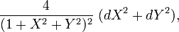 {\frac  {4}{(1+X^{2}+Y^{2})^{2}}}\;(dX^{2}+dY^{2}),