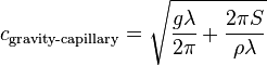 c_{{\text{gravity-capillary}}}={\sqrt  {{\frac  {g\lambda }{2\pi }}+{\frac  {2\pi S}{\rho \lambda }}}}