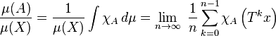 {\frac  {\mu (A)}{\mu (X)}}={\frac  1{\mu (X)}}\int \chi _{A}\,d\mu =\lim _{{n\rightarrow \infty }}\;{\frac  {1}{n}}\sum _{{k=0}}^{{n-1}}\chi _{A}\left(T^{k}x\right)