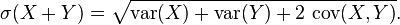 \sigma (X+Y)={\sqrt  {\operatorname {var}(X)+\operatorname {var}(Y)+2\,\operatorname {cov}(X,Y)}}.\,