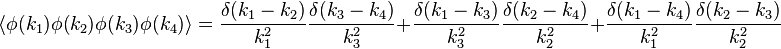 \langle \phi (k_{1})\phi (k_{2})\phi (k_{3})\phi (k_{4})\rangle ={\delta (k_{1}-k_{2}) \over k_{1}^{2}}{\delta (k_{3}-k_{4}) \over k_{3}^{2}}+{\delta (k_{1}-k_{3}) \over k_{3}^{2}}{\delta (k_{2}-k_{4}) \over k_{2}^{2}}+{\delta (k_{1}-k_{4}) \over k_{1}^{2}}{\delta (k_{2}-k_{3}) \over k_{2}^{2}}