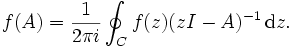 f(A)={\frac  {1}{2\pi i}}\oint _{C}{f(z)(zI-A)^{{-1}}}\,{\mathrm  {d}}z.