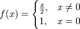 f(x)={\begin{cases}{\frac  {x}{2}},&x\neq 0\\1,&x=0\end{cases}}