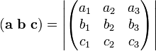 ({\mathbf  {a}}\ {\mathbf  {b}}\ {\mathbf  {c}})=\left|{\begin{pmatrix}a_{1}&a_{2}&a_{3}\\b_{1}&b_{2}&b_{3}\\c_{1}&c_{2}&c_{3}\\\end{pmatrix}}\right|