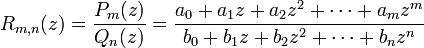 R_{{m,n}}(z)={\frac  {P_{m}(z)}{Q_{n}(z)}}={\frac  {a_{0}+a_{1}z+a_{2}z^{2}+\cdots +a_{m}z^{m}}{b_{0}+b_{1}z+b_{2}z^{2}+\cdots +b_{n}z^{n}}}