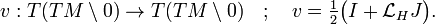 v:T(TM\setminus 0)\to T(TM\setminus 0)\quad ;\quad v={\tfrac  {1}{2}}{\big (}I+{\mathcal  L}_{H}J{\big )}.