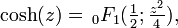 \cosh(z)=\,_{0}F_{1}({{\tfrac  {1}{2}}};{{\tfrac  {z^{2}}{4}}}),