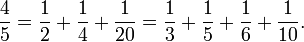 {\frac  45}={\frac  12}+{\frac  14}+{\frac  1{20}}={\frac  13}+{\frac  15}+{\frac  16}+{\frac  1{10}}.