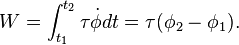 W=\int _{{t_{1}}}^{{t_{2}}}\tau {\dot  {\phi }}dt=\tau (\phi _{2}-\phi _{1}).